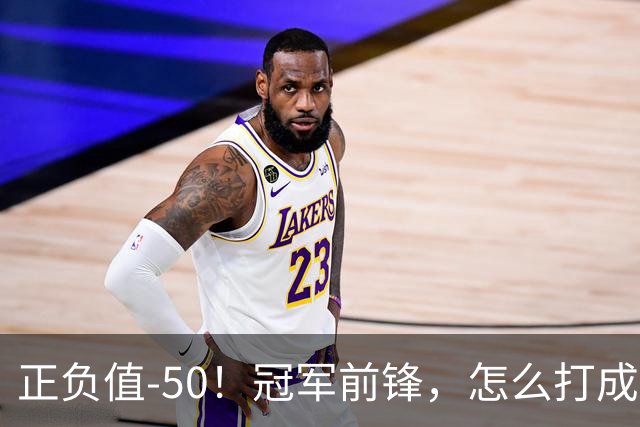正负值-50！冠军前锋，怎么打成这样了？