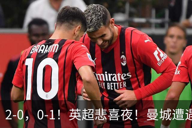 2-0，0-1！英超悲喜夜！曼城遭遇连败，曼联九场不胜，切尔西告捷