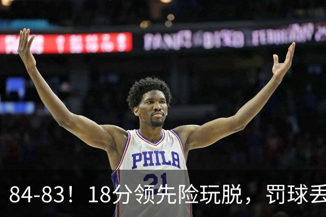 84-83！18分领先险玩脱，罚球丢胜机，最后6秒不犯规，新疆终结三连败